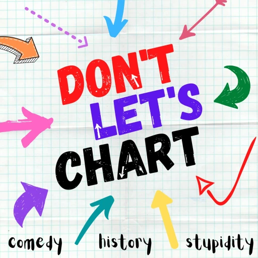 Don’t Lets Chart – Comedy. History. Stupidity.