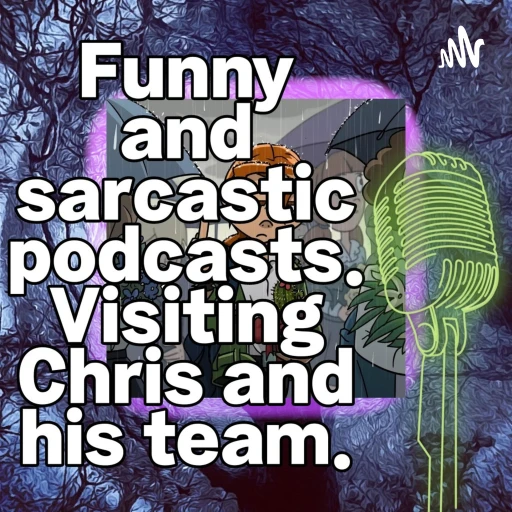 Funny and sarcastic podcasts. Visiting Chris and his team.