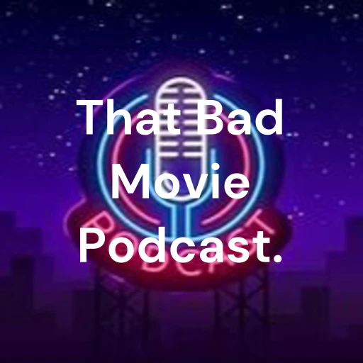 That Bad Movie Podcast.