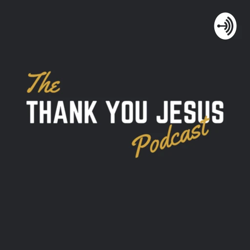 The Thank You Jesus Podcast