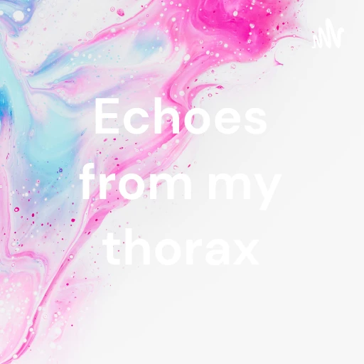 Echoes from my thorax