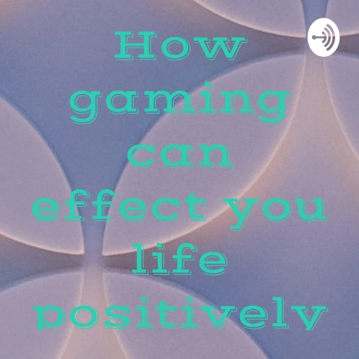 How gaming can effect you life positively