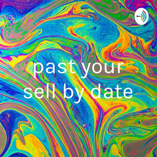 past your sell by date