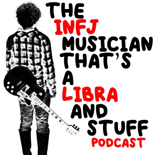 The INFJ Musician That’s A Libra And Stuff Podcast