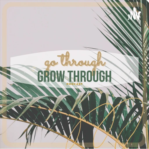 go through, grow through