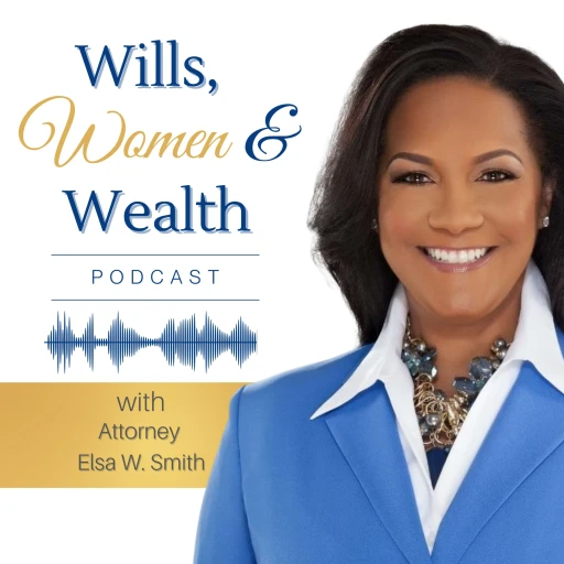 Wills, Women & Wealth Podcast with Attorney Elsa W. Smith | Empowering Women Through Estate Planning