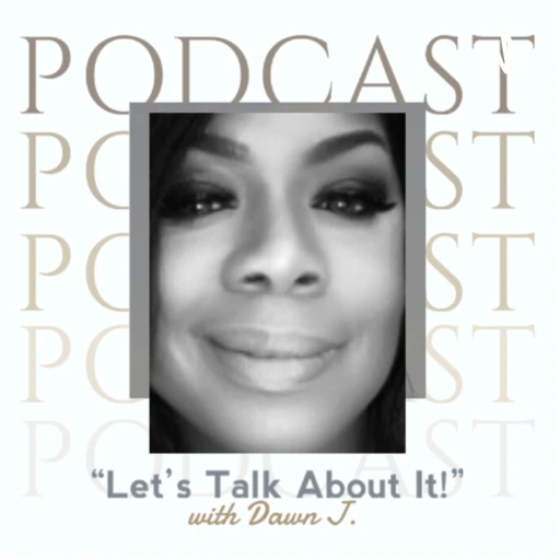 Let’s Talk About It with Dawn J.