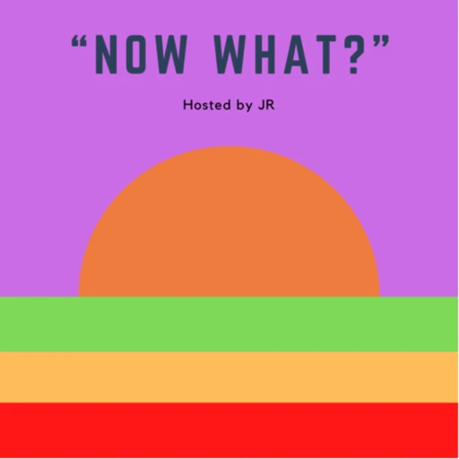 “Now What?” Hosted by JR