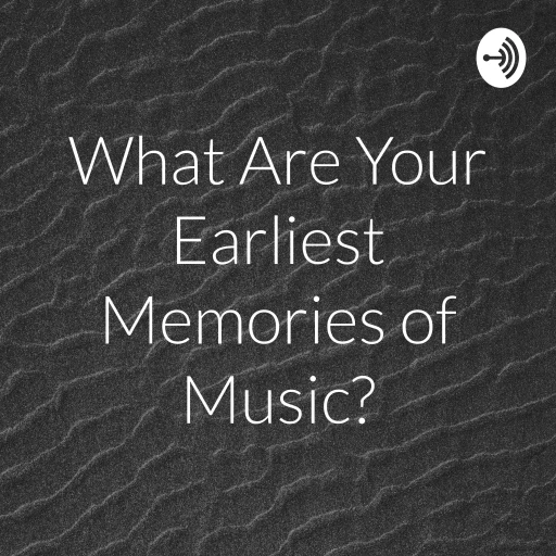 What Are Your Earliest Memories of Music?