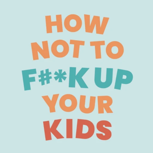 How Not To Fuck Up Your Kids