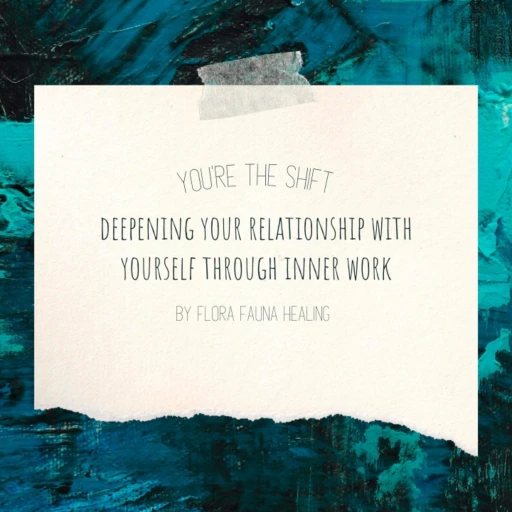 You’re The Shift-A podcast by Flora Fauna Healing