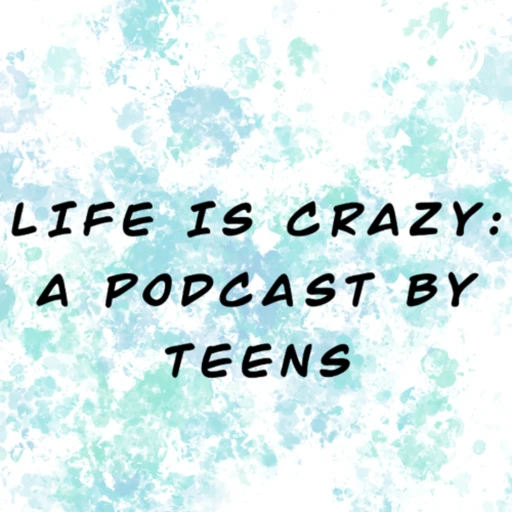 Life is Crazy Podcast: A Podcast by Teens