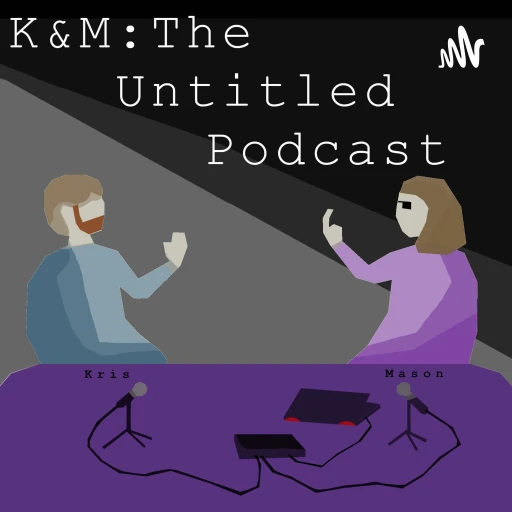 K&M: The Untitled Podcast