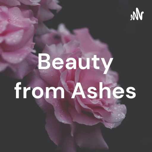 Beauty from Ashes