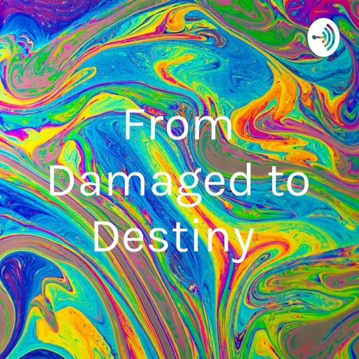 From Damaged to Destiny