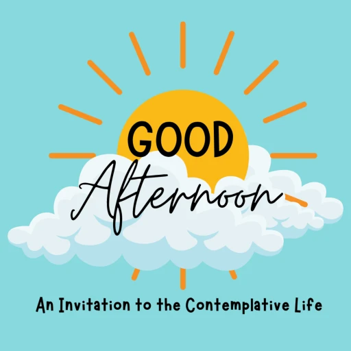 Good Afternoon: An Invitation to the Contemplative Life