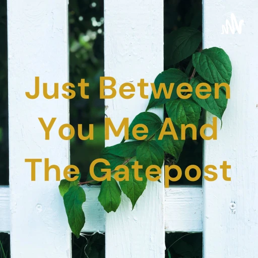 Just Between You Me And The Gatepost