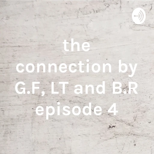 the connection by G.F, LT and B.R episode 4