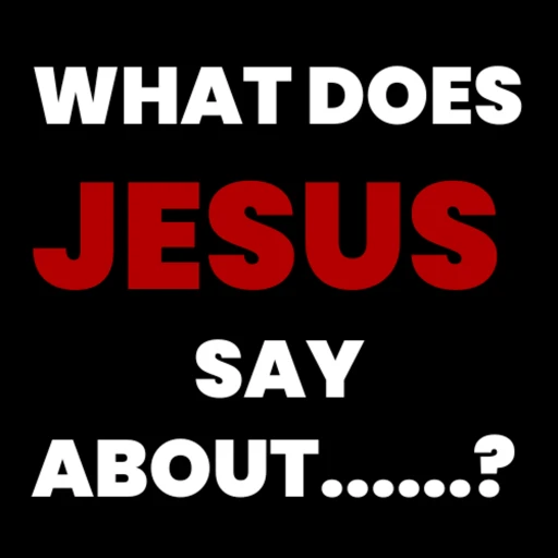 What Does Jesus Say About……?