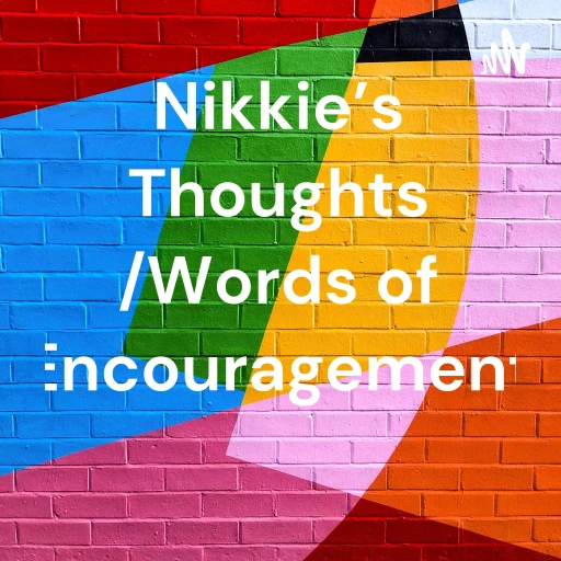 Nikkie’s Thoughts /Words of Encouragement