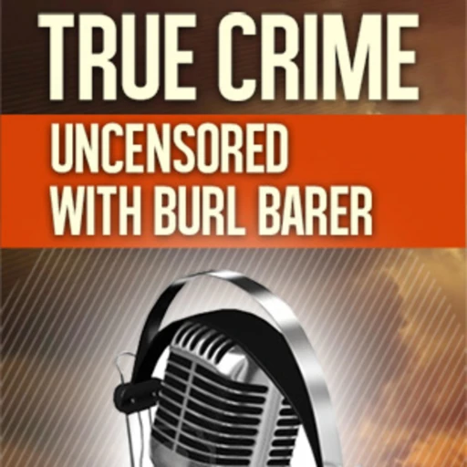 True Crime Uncensored with Burl Barer &  Mark Boyer