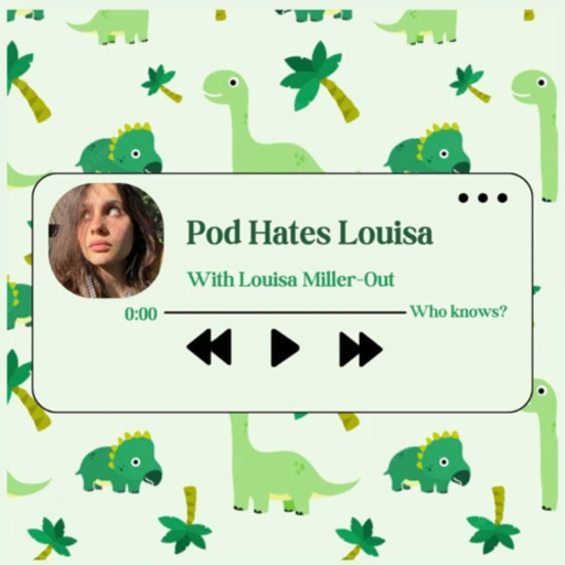 Pod Hates Louisa