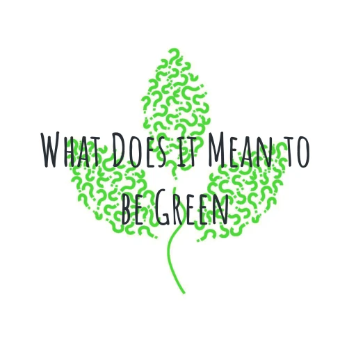 What Does it Mean to be Green?