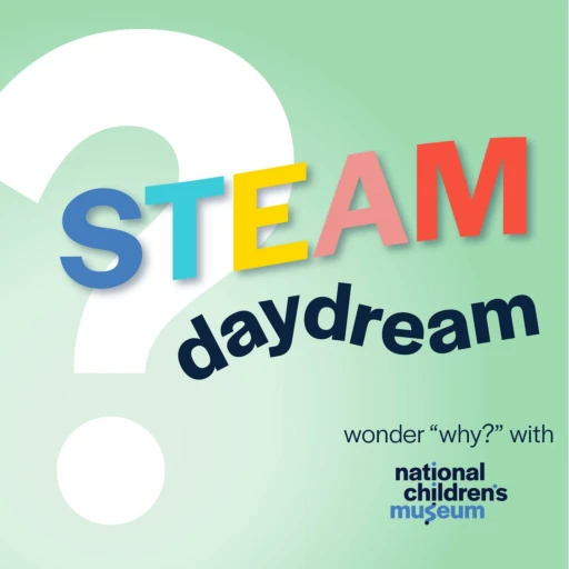 STEAM Daydream with National Children’s Museum