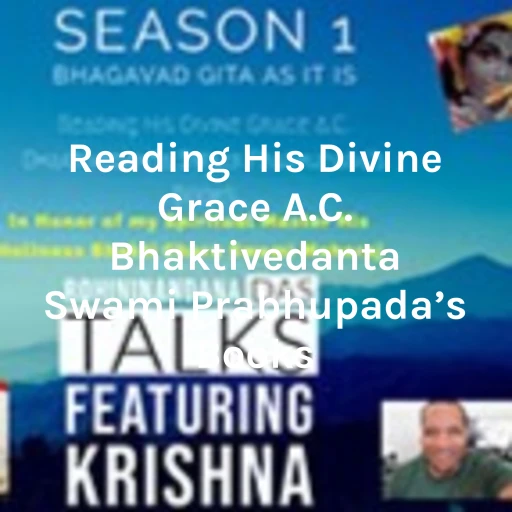 Reading His Divine Grace A.C. Bhaktivedanta Swami Prabhupada’s Books