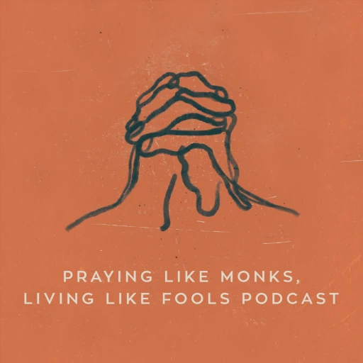 Praying Like Monks, Living Like Fools Podcast