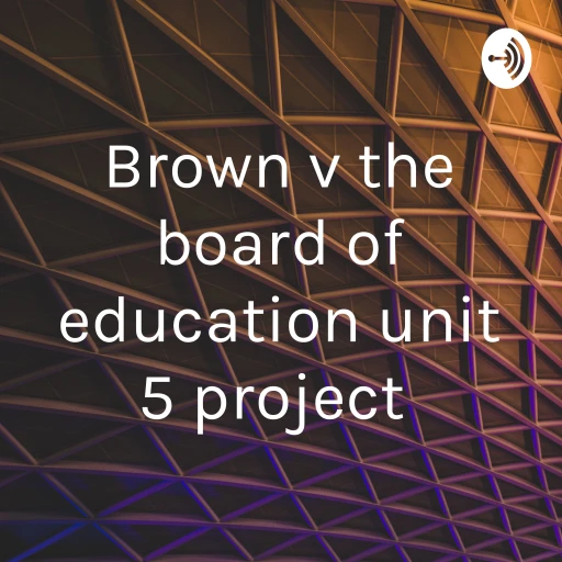 Brown v the board of education unit 5 project