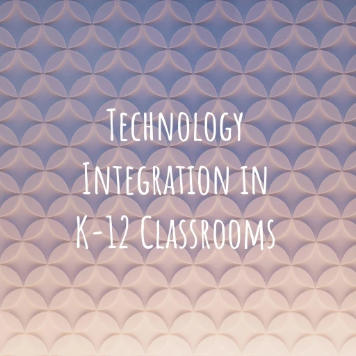 Technology Integration in K-12 Classrooms