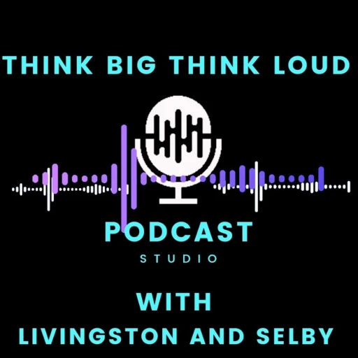 Think Big Think Loud with Livingston and Selby