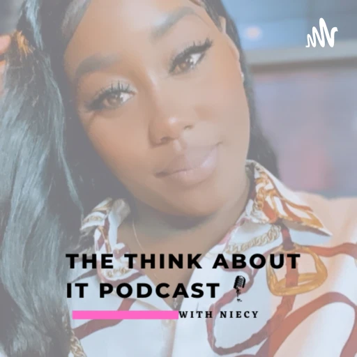 The Think About It Podcast w/ Niecy