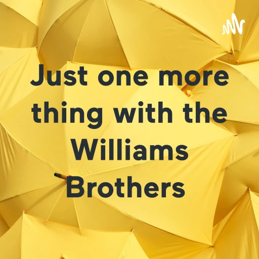 Just one more thing with the Williams Brothers