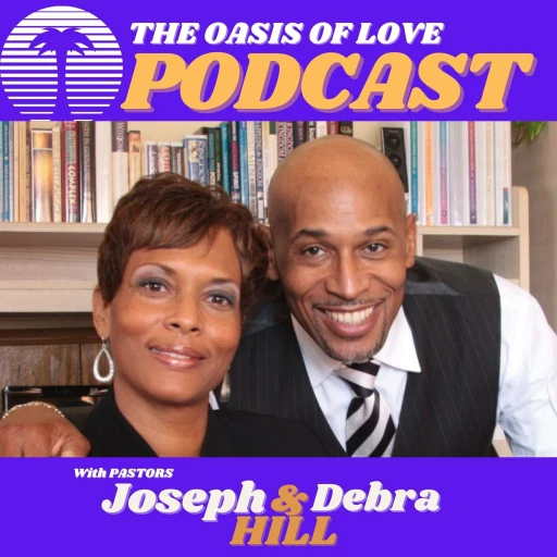 The Oasis Of Love Podcast w/ Pastors Joseph & Debra Hill