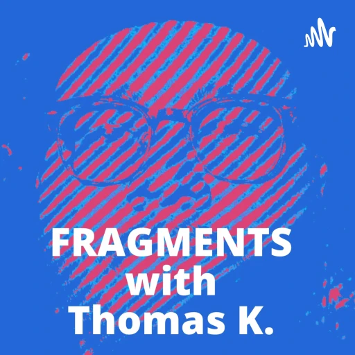 FRAGMENTS with Thomas K.