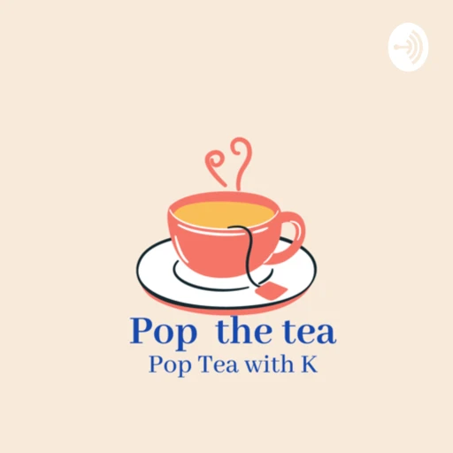 Pop the Tea with K