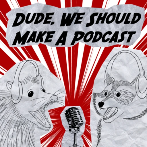 Dude We Should Make a Podcast