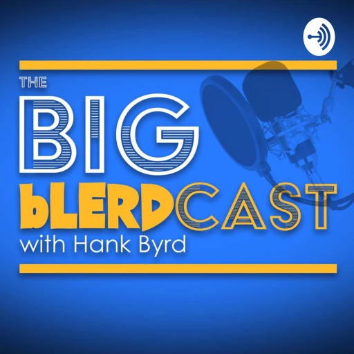 THE BIG BLERDCAST with Hank Byrd