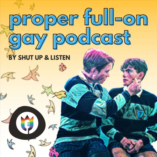 Proper Full-On Gay Podcast – A Heartstopper Podcast by Shut Up World