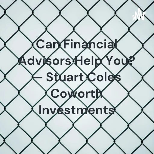 Can Financial Advisors Help You? — Stuart Coles Coworth Investments