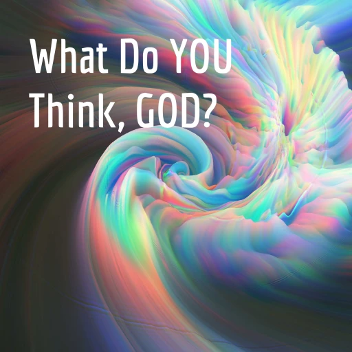 What Do YOU Think, GOD?