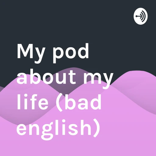 My pod about my life (bad english)