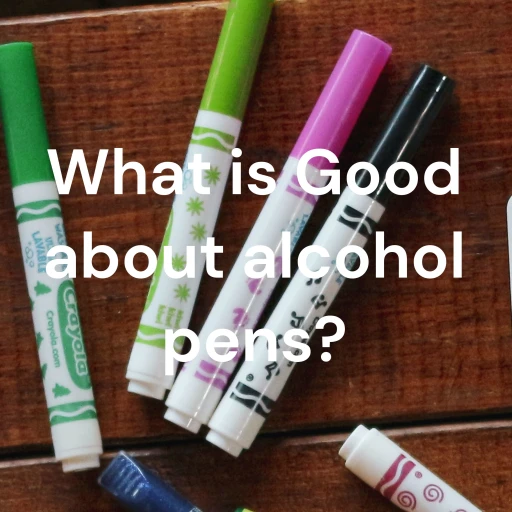 What is Good about alcohol pens?