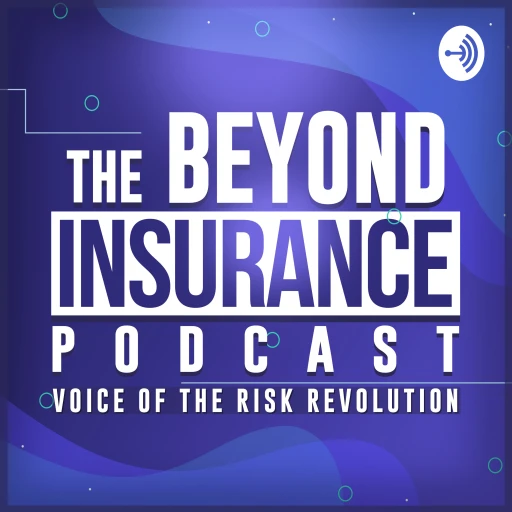 Beyond Insurance Podcast…Voice of the Risk Revolution