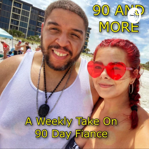 90 AND More!! (A weekly discussion on 90 Day Fiance)