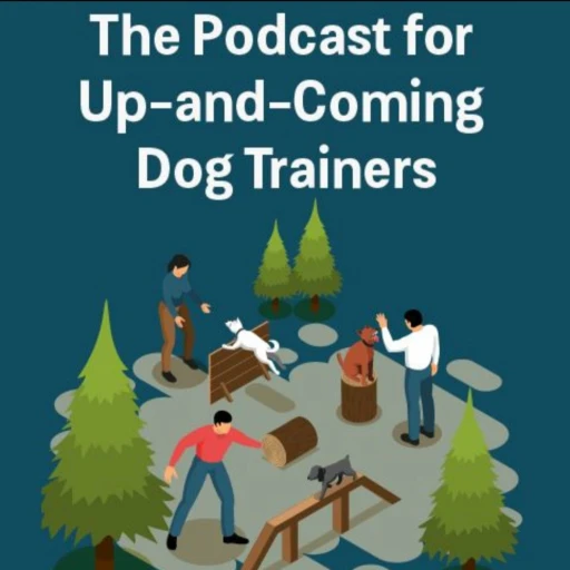 The Podcast For Up-and-coming Dog trainers