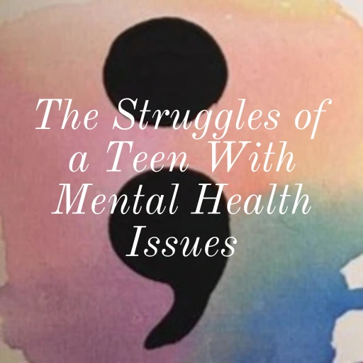 The Struggles of a Teen With Mental Health Issues