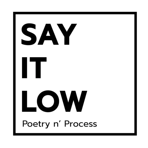 Say It Low – Poetry n’ Process